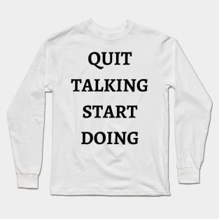 Quit Talking Start Doing Long Sleeve T-Shirt